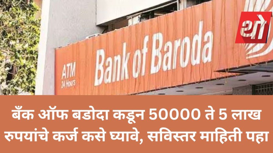 बँक ऑफ बडोदा कडून 50000 ते 5 लाख रुपयांचे कर्ज कसे घ्यावे, सविस्तर माहिती पहा