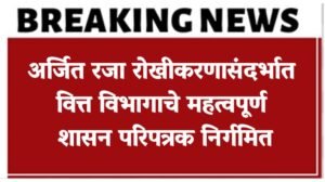 अर्जित रजा रोखीकरणासंदर्भात वित्त विभागाचे महत्वपूर्ण शासन परिपत्रक निर्गमित