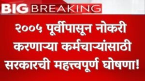 २००५ पूर्वीपासून नोकरी करणाऱ्या कर्मचाऱ्यांसाठी सरकारची महत्त्वपूर्ण घोषणा!