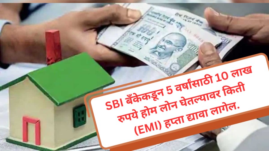 SBI 10 Lakh home loan : SBI बँकेकडून 5 वर्षांसाठी 10 लाख रुपये होम लोन घेतल्यावर किती (EMI) हप्ता द्यावा लागेल.