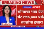 सोने-चांदीच्या दरात मोठी घसरण येणार? सोन्याचा भाव येणार थेट ₹७७,७०० पर्यंत! तज्ज्ञांचा इशारा